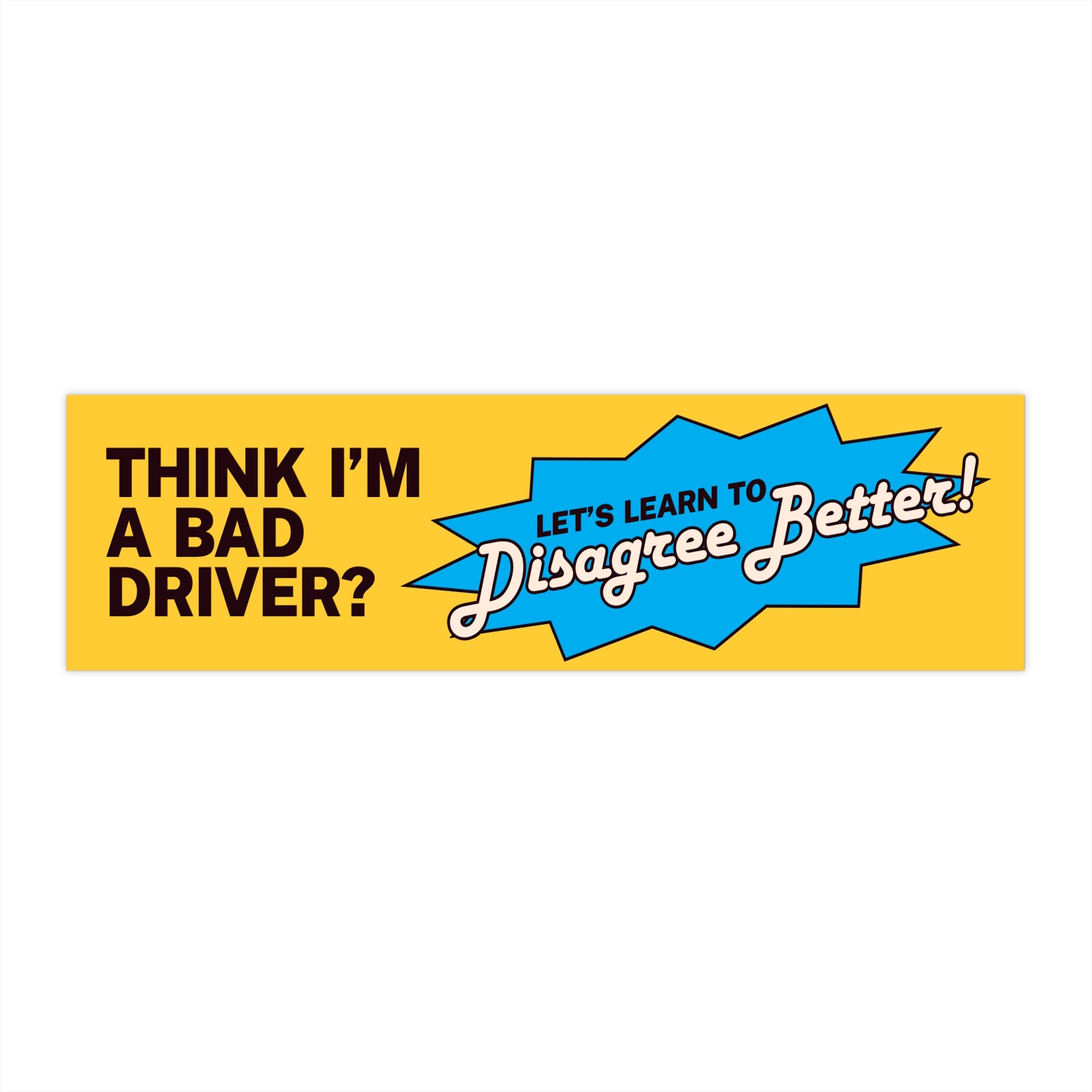 LET'S LEARN TO DISAGREE BETTER BUMPER STICKER